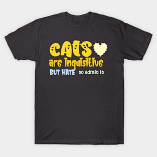 Cats are inquisitive, but hate to admit it. T-Shirt